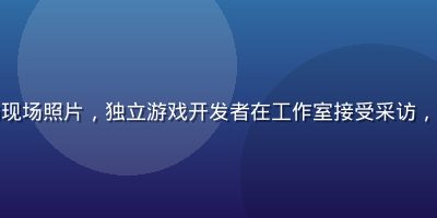 黄油游戏库开发者专访现场照片，独立游戏开发者在工作室接受采访，背景可见游戏开发界面